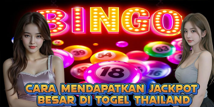 Cara Mendapatkan Jackpot Besar Di Togel Thailand