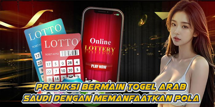 Prediksi Bermain Togel Arab Saudi Dengan Memanfaatkan Pola