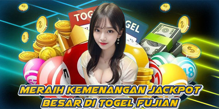 Meraih Kemenangan Jackpot Besar di Togel Fujian