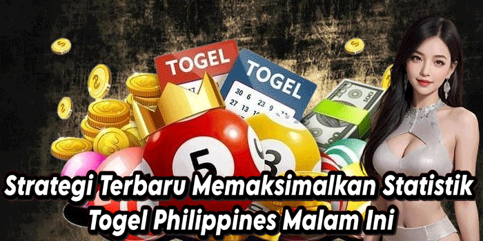 Strategi Terbaru Memaksimalkan Statistik Togel Philippines Malam Ini