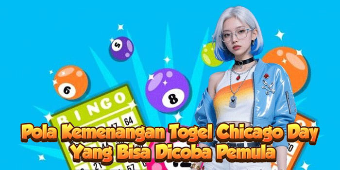 Pola Kemenangan Togel Chicago Day Yang Bisa Dicoba Pemula